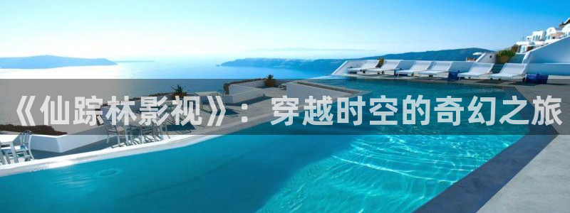 私人影院imax：《仙踪林影视》：穿越时空的奇幻之旅
